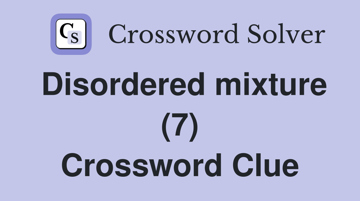 Disordered mixture (7) Crossword Clue