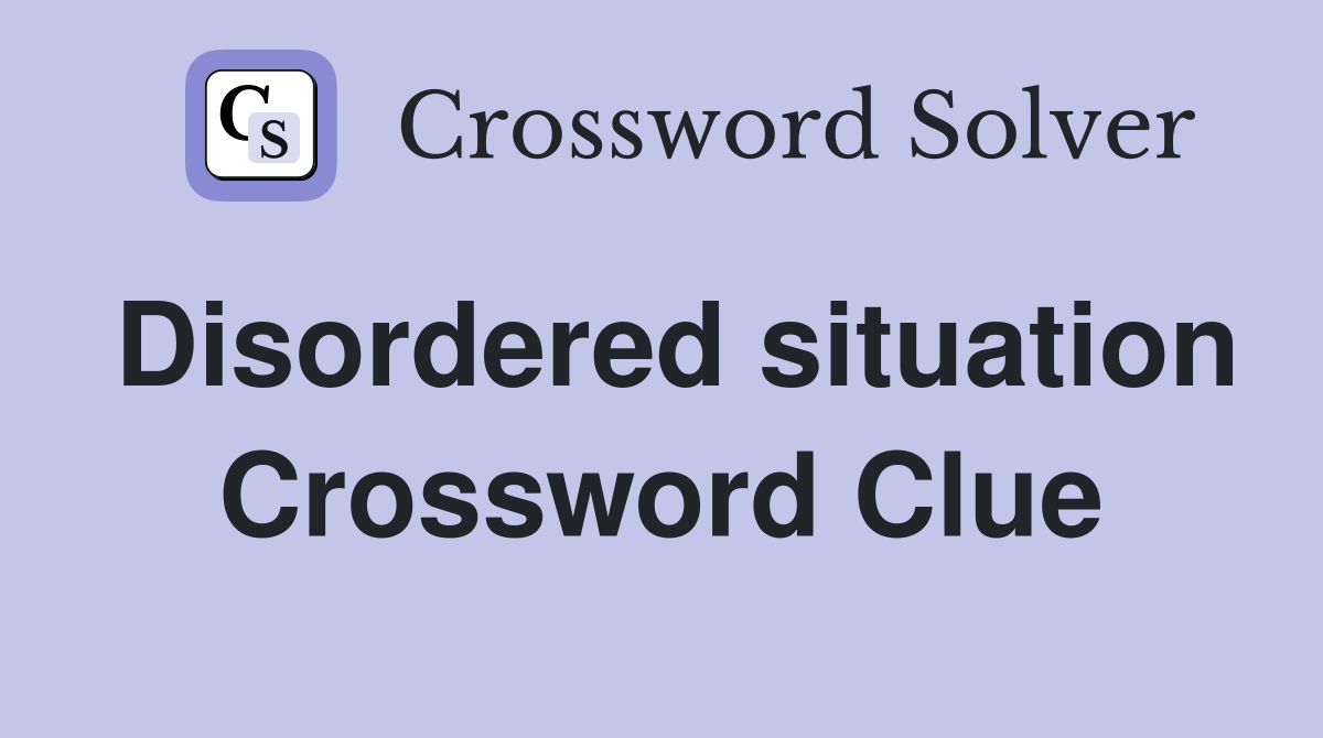 Disordered situation Crossword Clue
