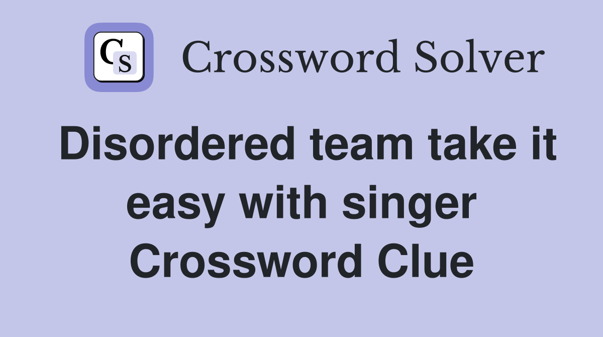 Disordered team take it easy with singer Crossword Clue