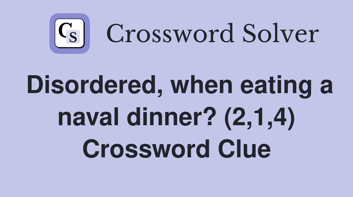 Disordered, when eating a naval dinner? (2,1,4) Crossword Clue