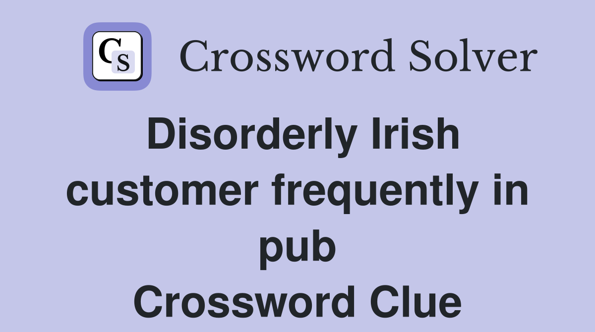 Disorderly Irish customer frequently in pub Crossword Clue