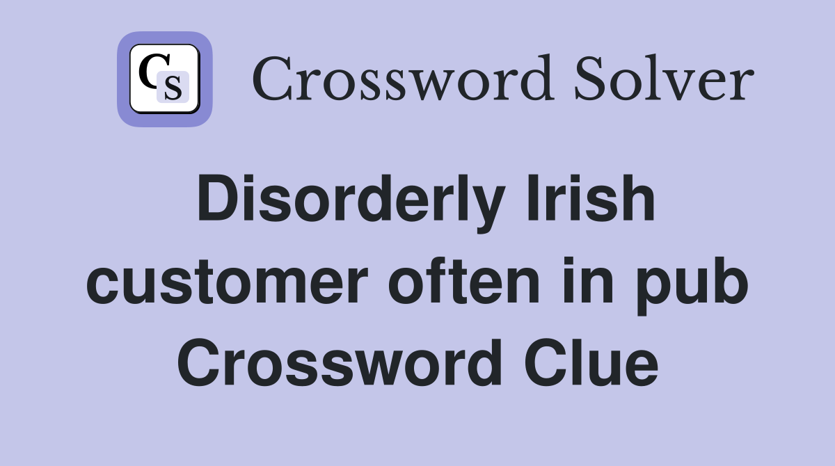 Disorderly Irish customer often in pub Crossword Clue