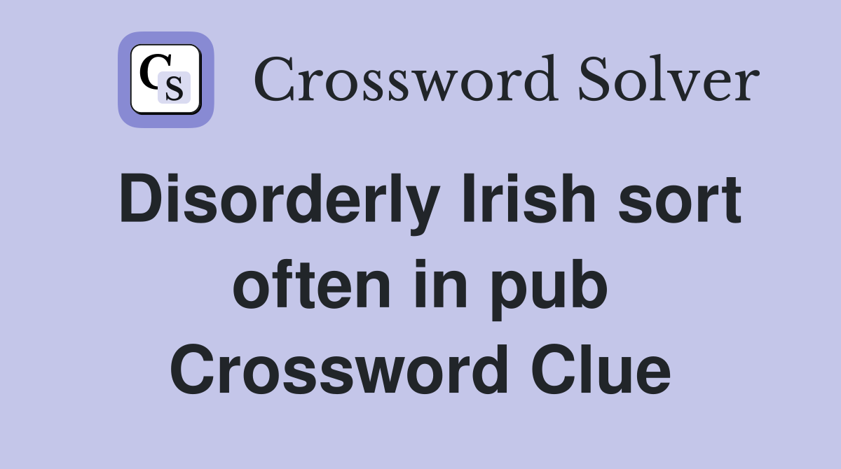 Disorderly Irish sort often in pub Crossword Clue