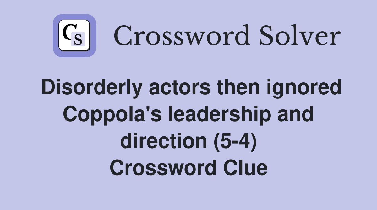 Disorderly actors then ignored Coppola's leadership and direction (5-4) Crossword Clue