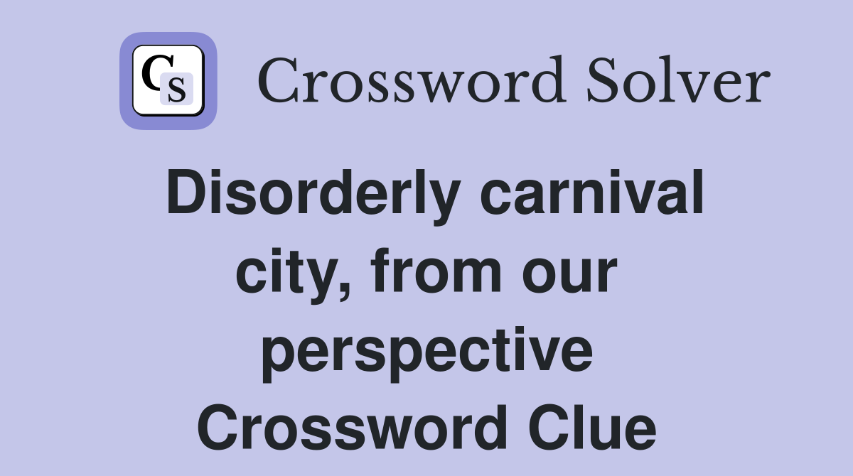 Disorderly carnival city, from our perspective Crossword Clue