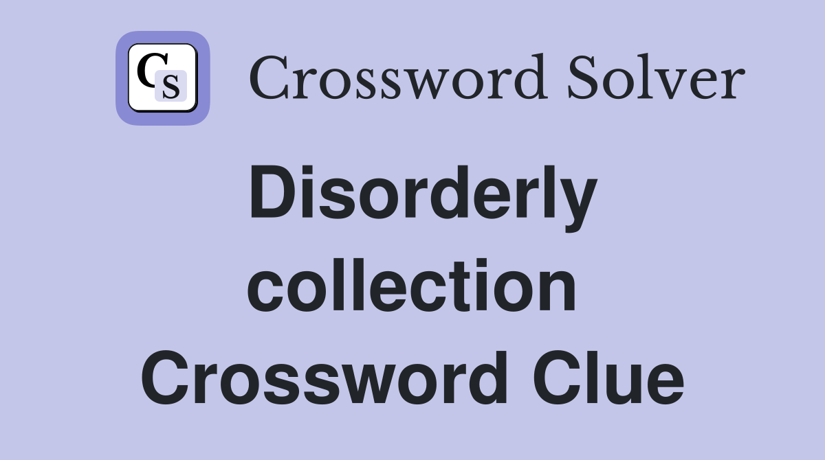 Disorderly collection Crossword Clue