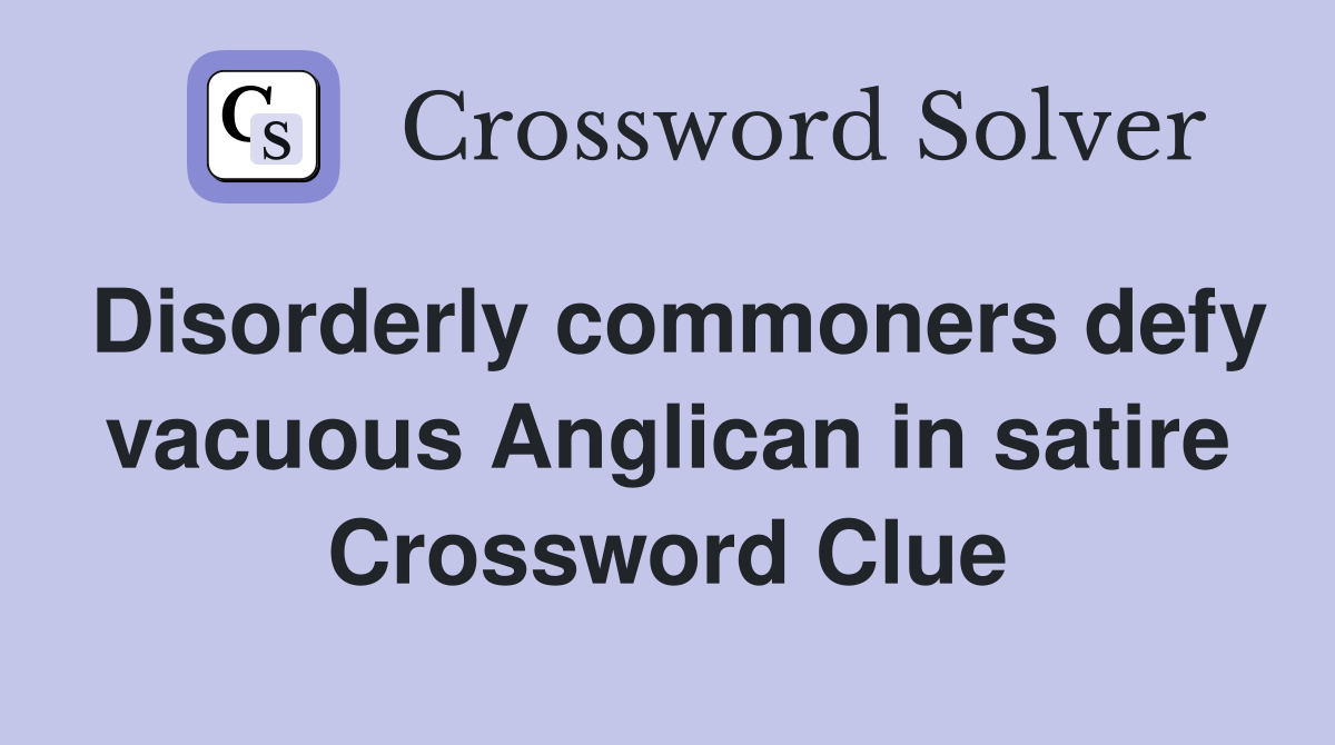 Disorderly commoners defy vacuous Anglican in satire Crossword Clue