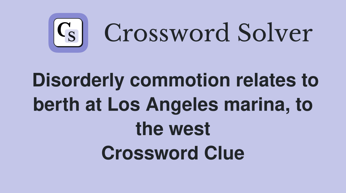 Disorderly commotion relates to berth at Los Angeles marina, to the west Crossword Clue