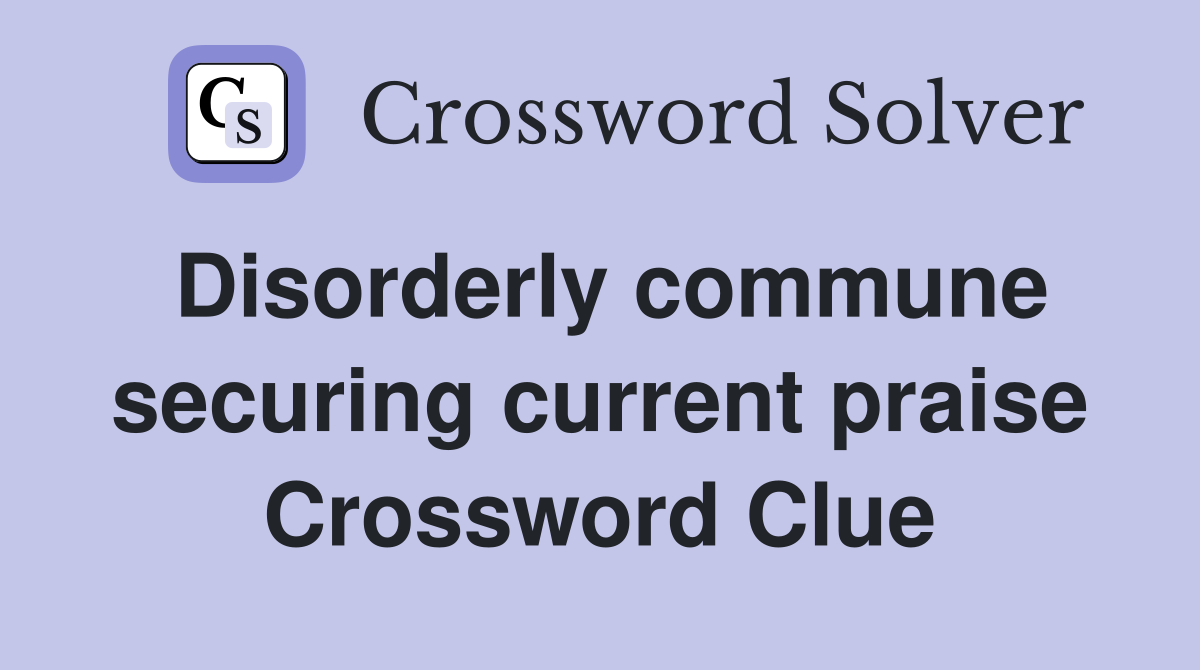 Disorderly commune securing current praise Crossword Clue