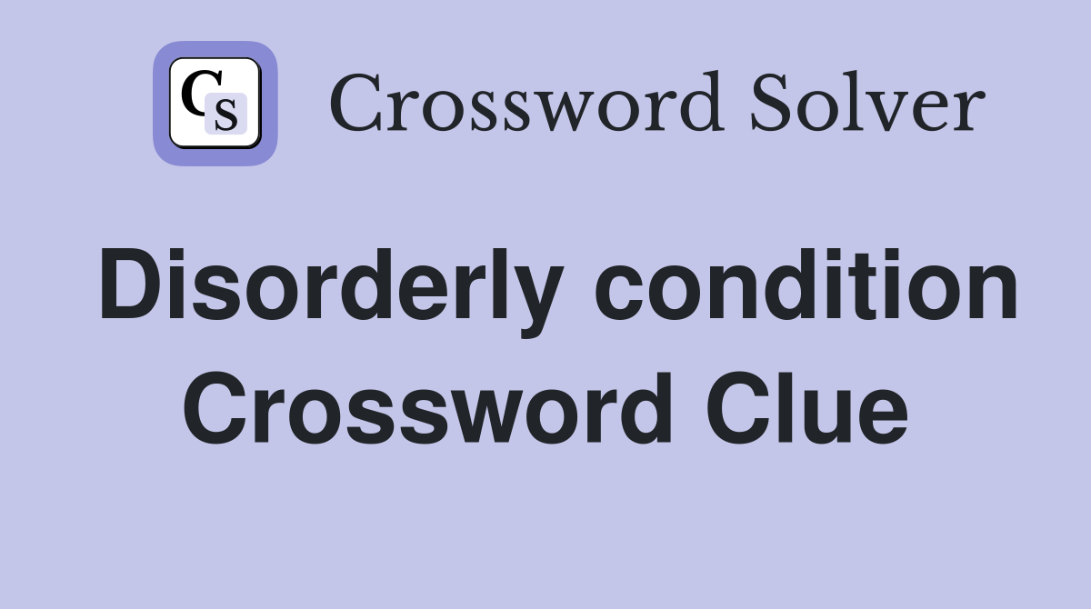 Disorderly condition Crossword Clue