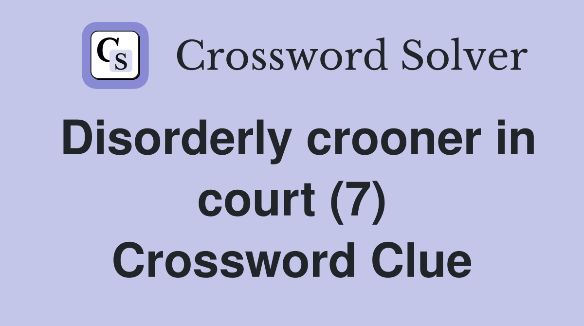 Disorderly crooner in court (7) Crossword Clue