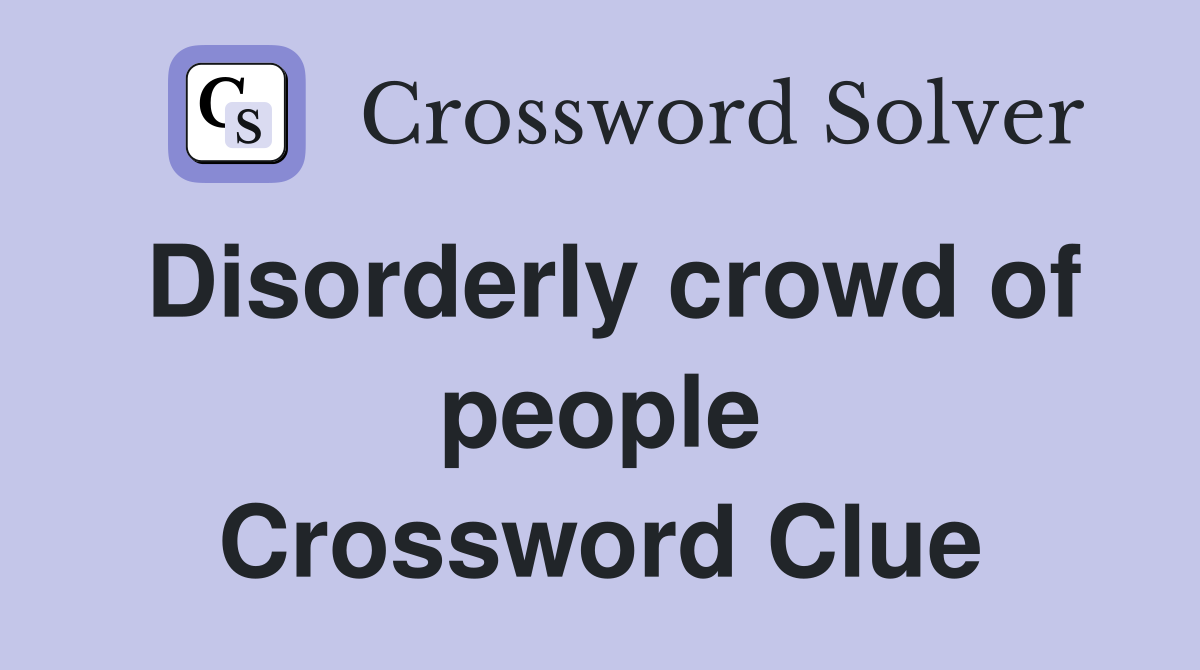 Disorderly crowd of people Crossword Clue