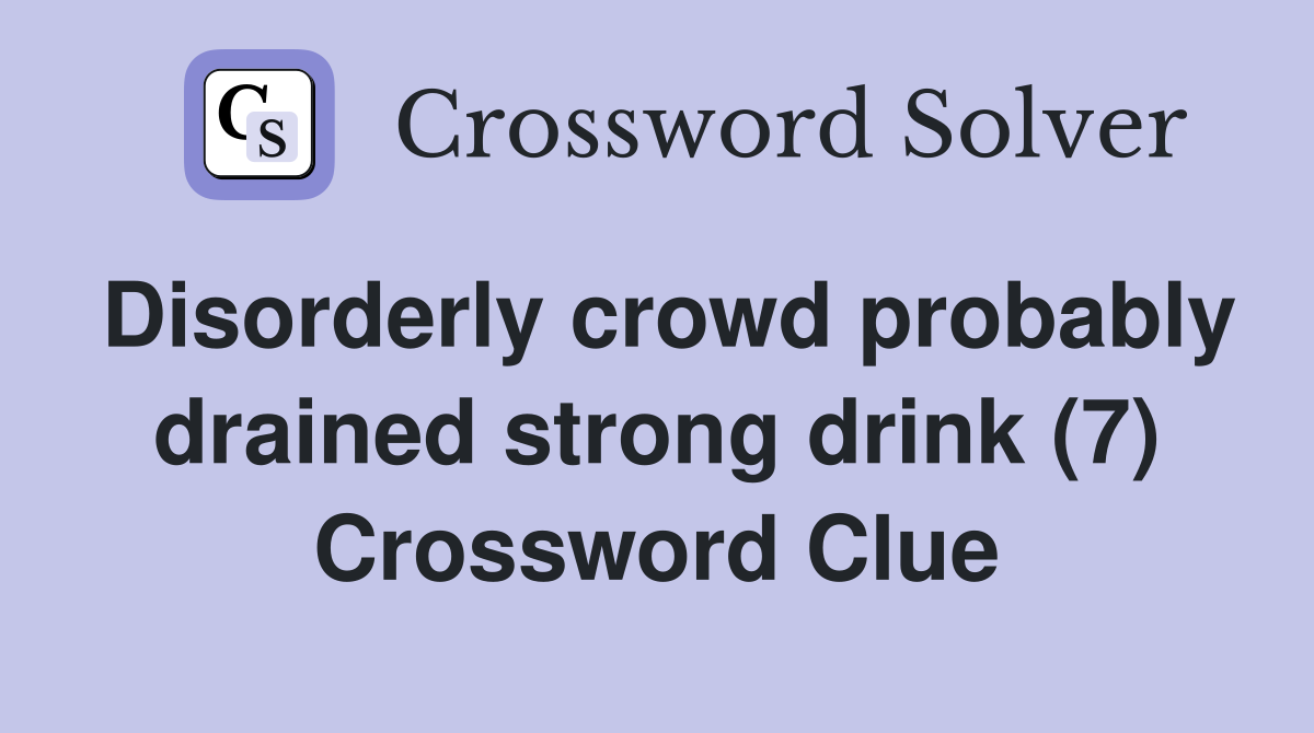 Disorderly crowd probably drained strong drink (7) Crossword Clue
