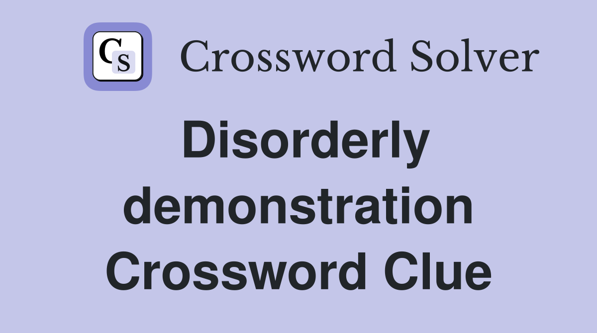 Disorderly demonstration Crossword Clue