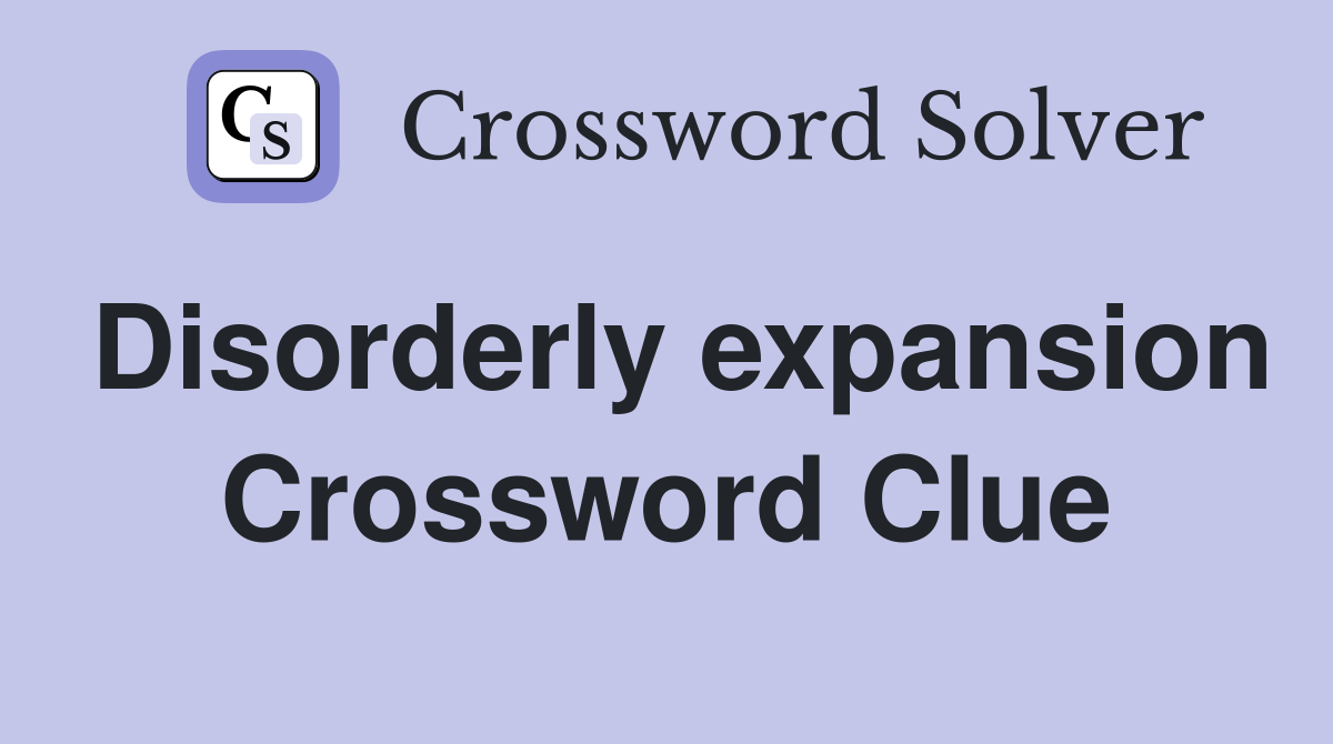 Disorderly expansion Crossword Clue