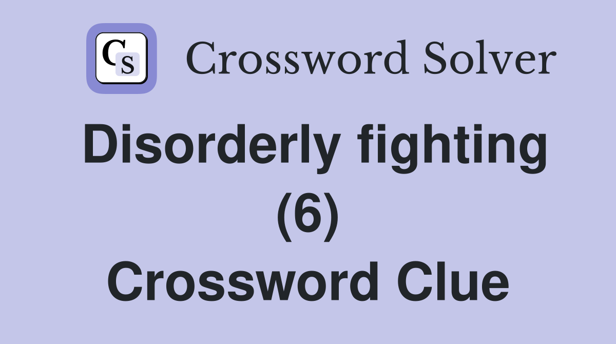 Disorderly fighting (6) Crossword Clue