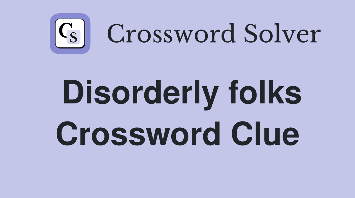 Disorderly folks Crossword Clue