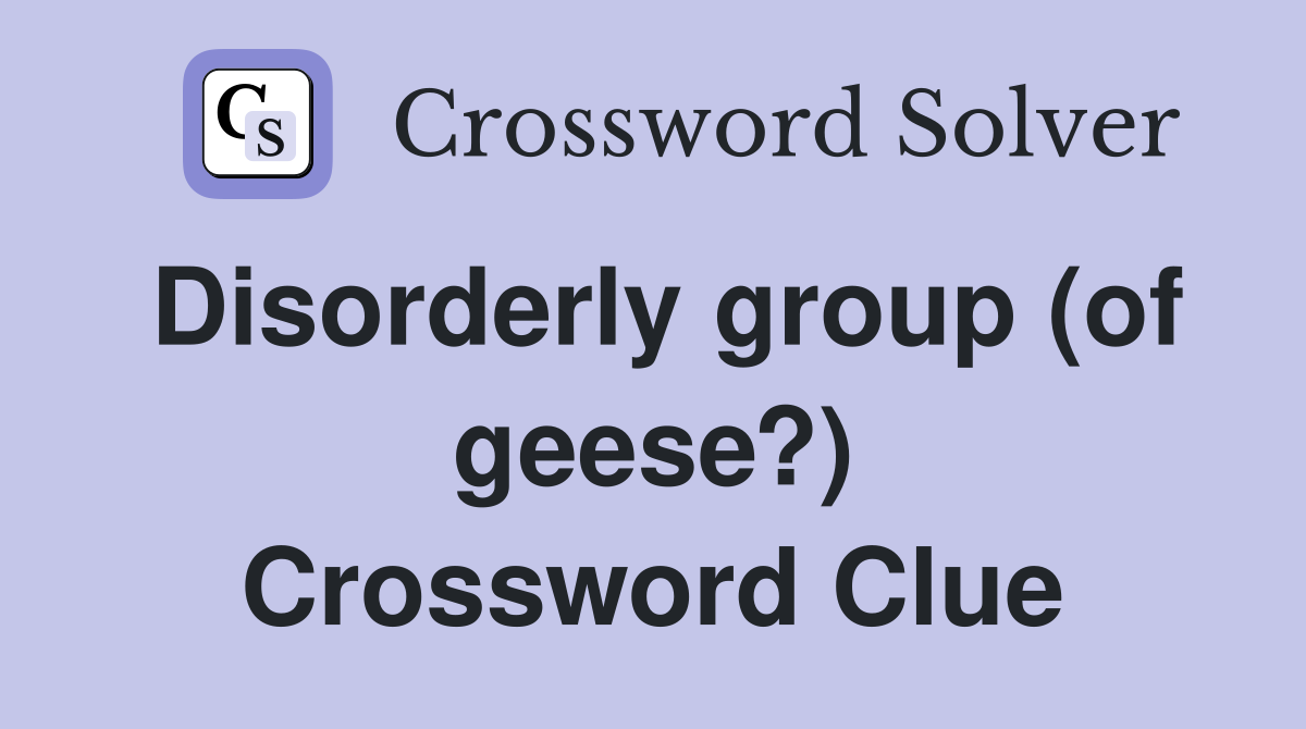Disorderly group (of geese?) Crossword Clue