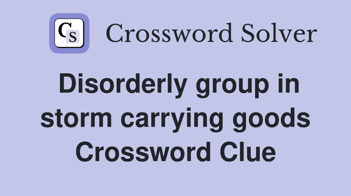 Disorderly group in storm carrying goods Crossword Clue
