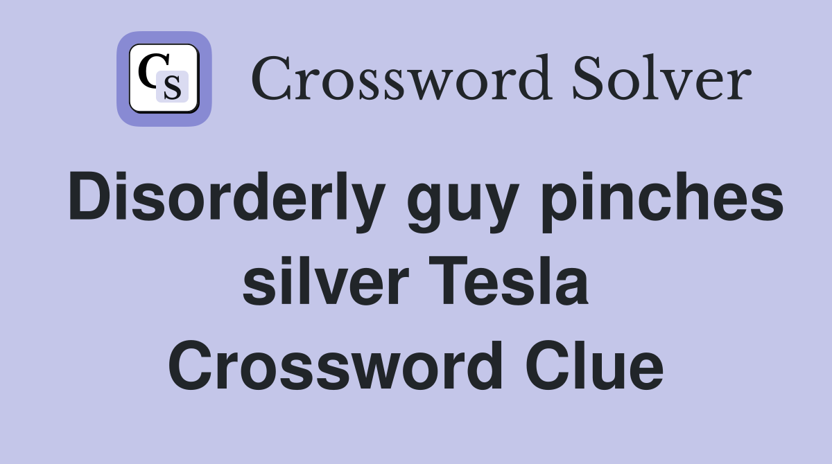 Disorderly guy pinches silver Tesla Crossword Clue