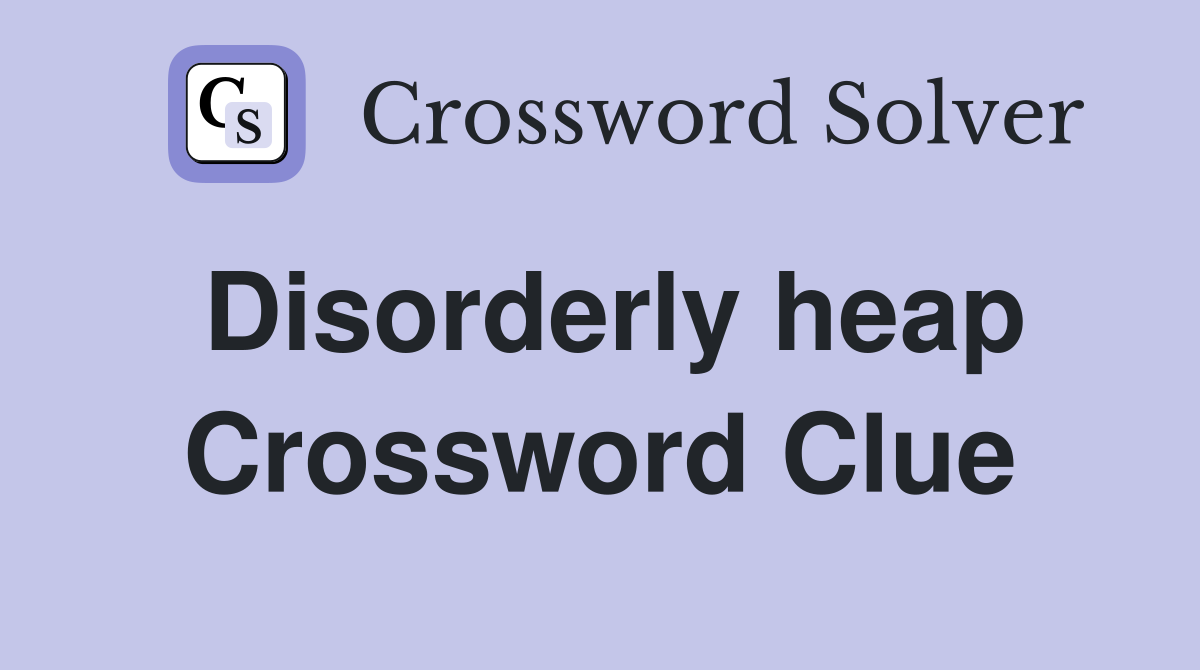 Disorderly heap Crossword Clue