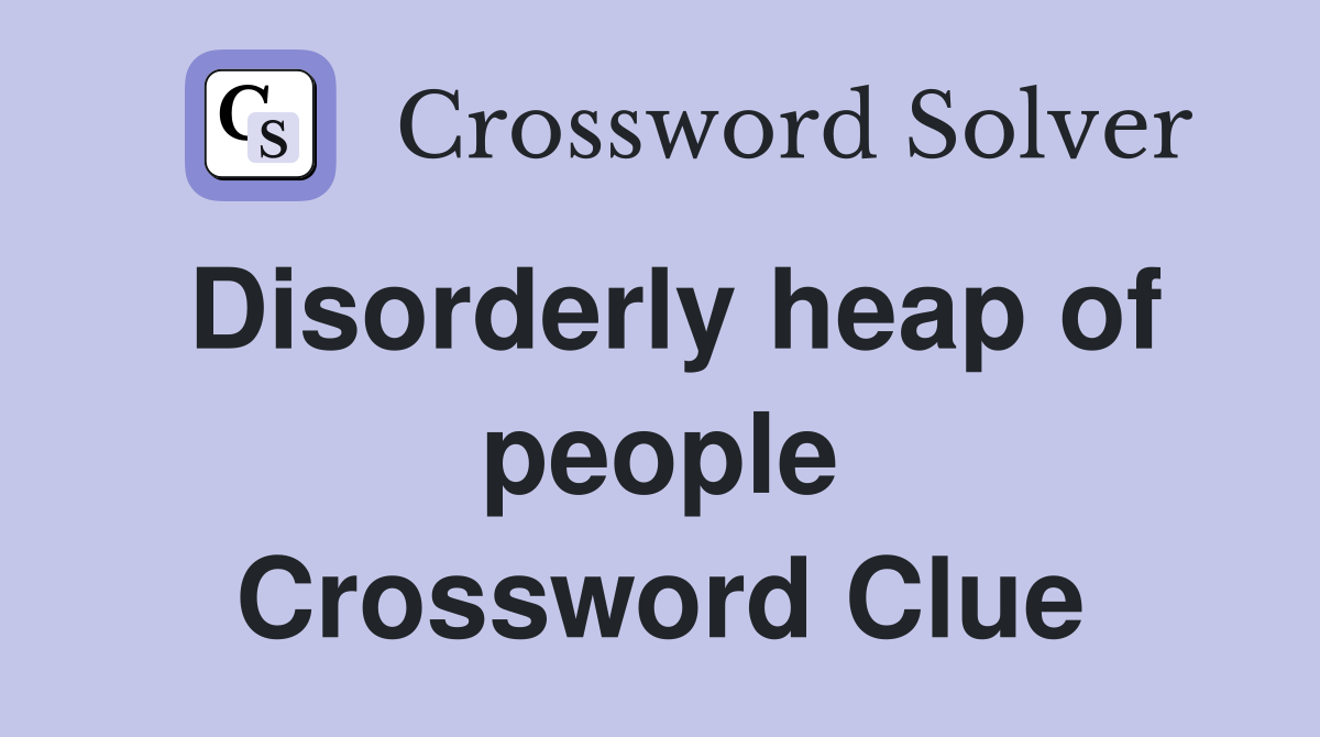 Disorderly heap of people Crossword Clue