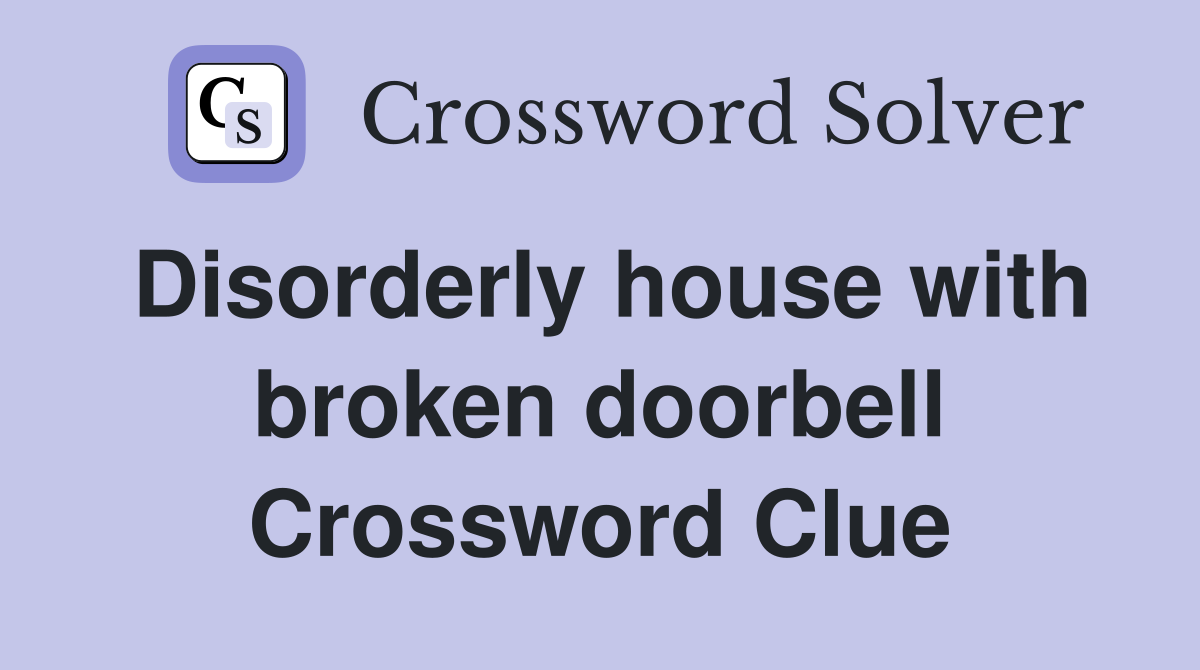 Disorderly house with broken doorbell Crossword Clue