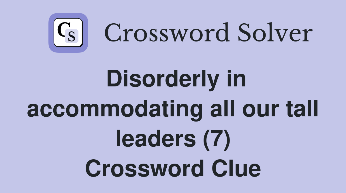 Disorderly in accommodating all our tall leaders (7) Crossword Clue