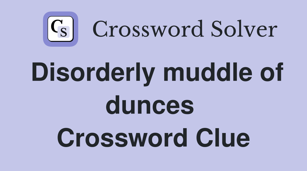 Disorderly muddle of dunces  Crossword Clue