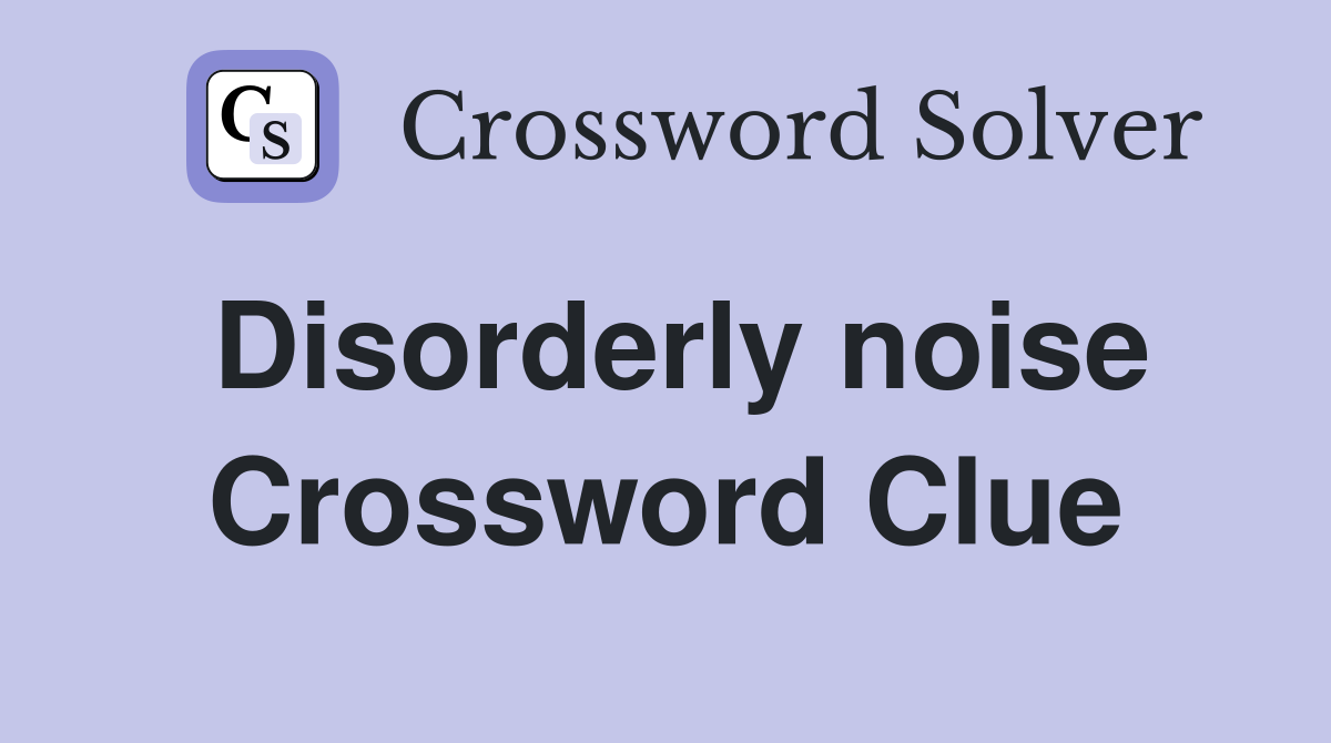 Disorderly noise Crossword Clue