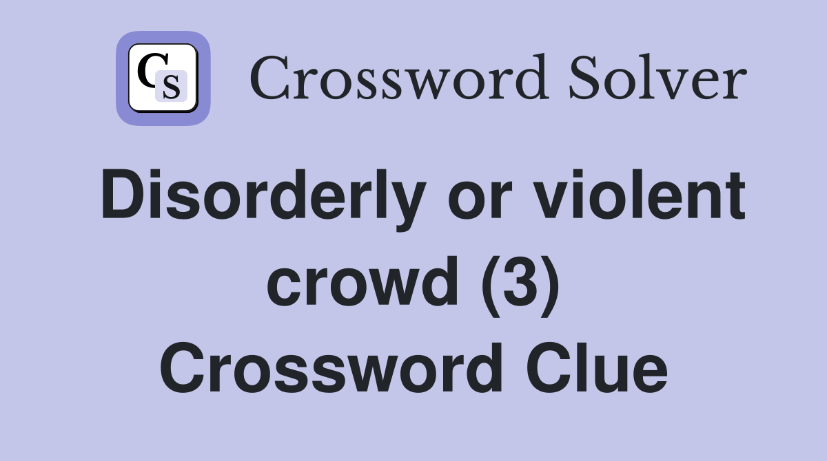 Disorderly or violent crowd (3) Crossword Clue