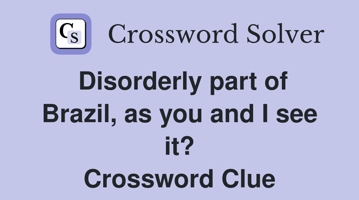 Disorderly part of Brazil, as you and I see it? Crossword Clue