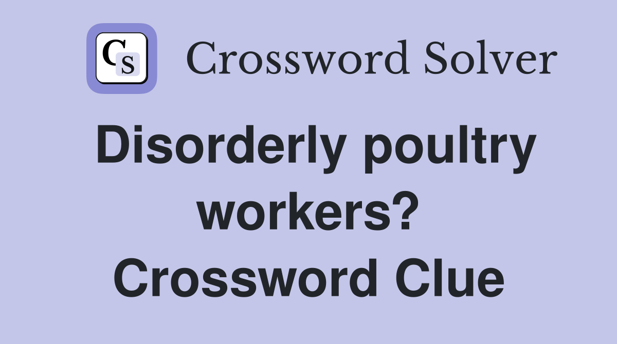 Disorderly poultry workers? Crossword Clue