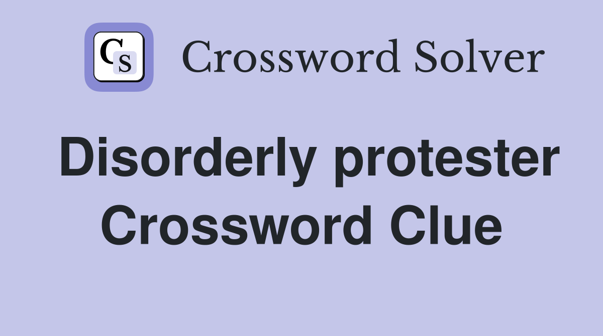 Disorderly protester Crossword Clue
