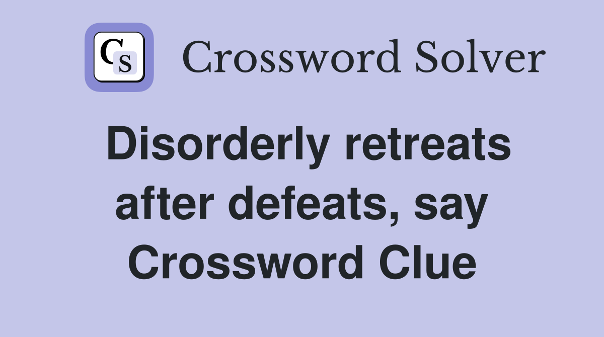 Disorderly retreats after defeats, say Crossword Clue