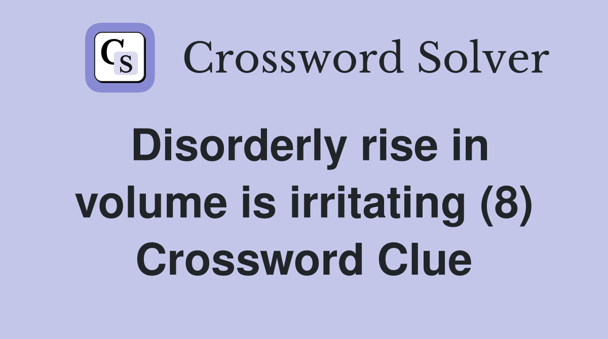 Disorderly rise in volume is irritating (8) Crossword Clue