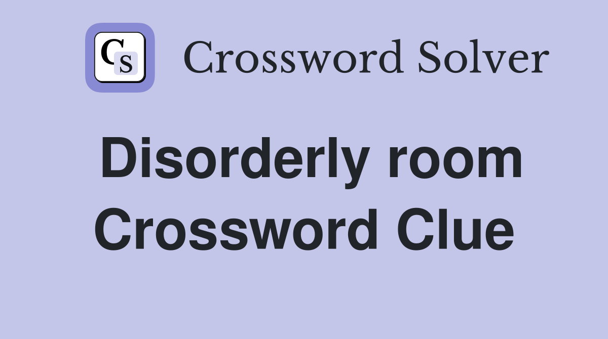 Disorderly room Crossword Clue