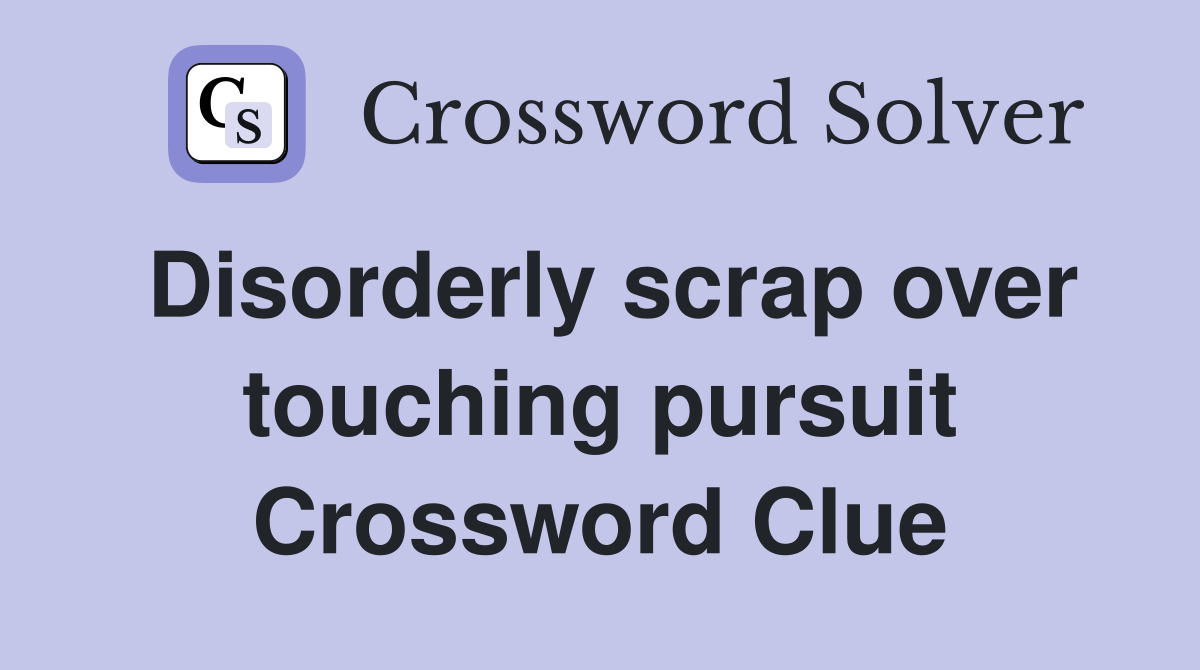 Disorderly scrap over touching pursuit Crossword Clue