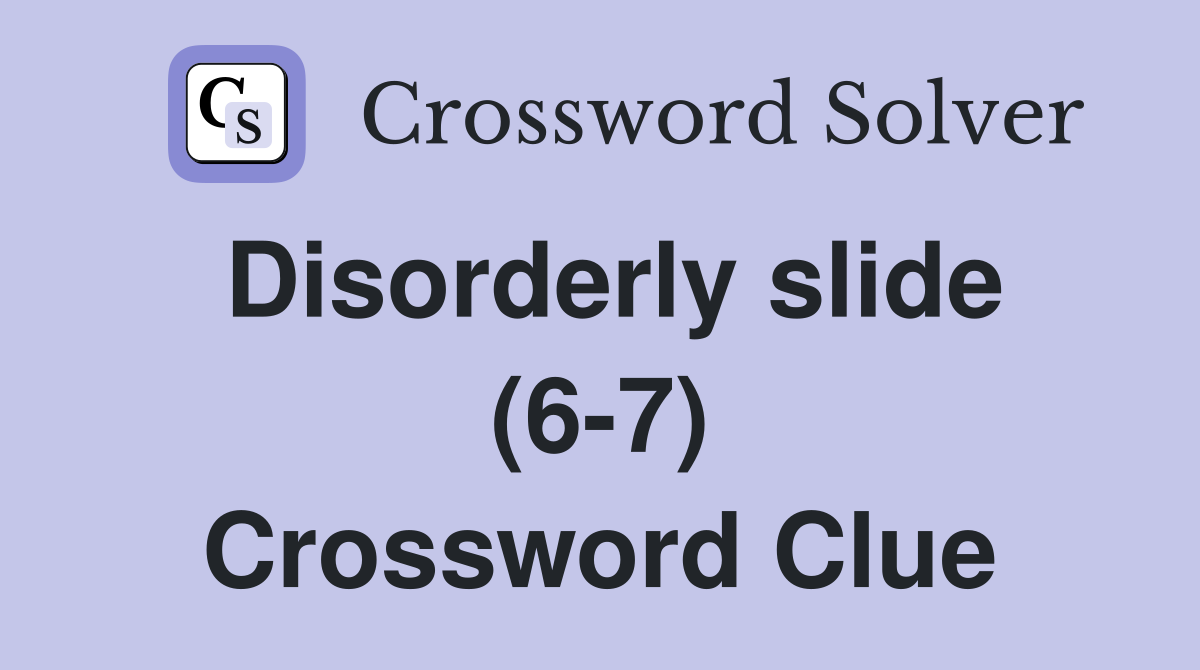 Disorderly slide (6-7) Crossword Clue