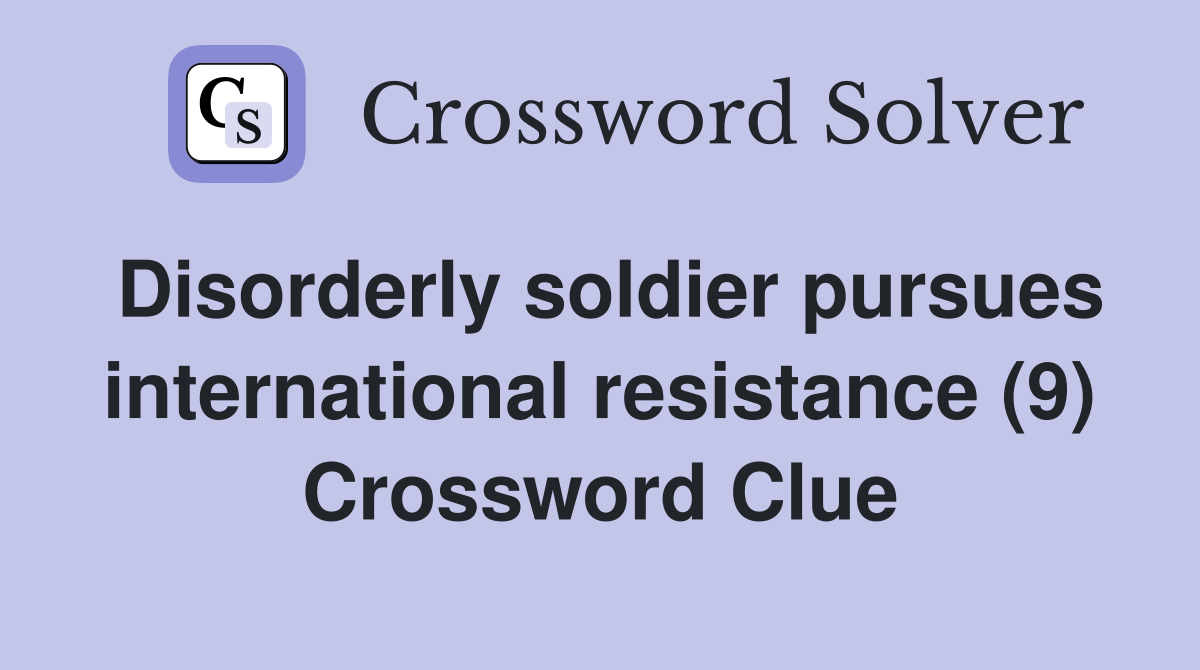 Disorderly soldier pursues international resistance (9) Crossword Clue