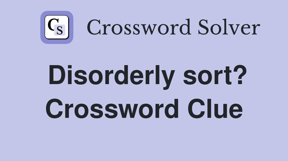 Disorderly sort? Crossword Clue
