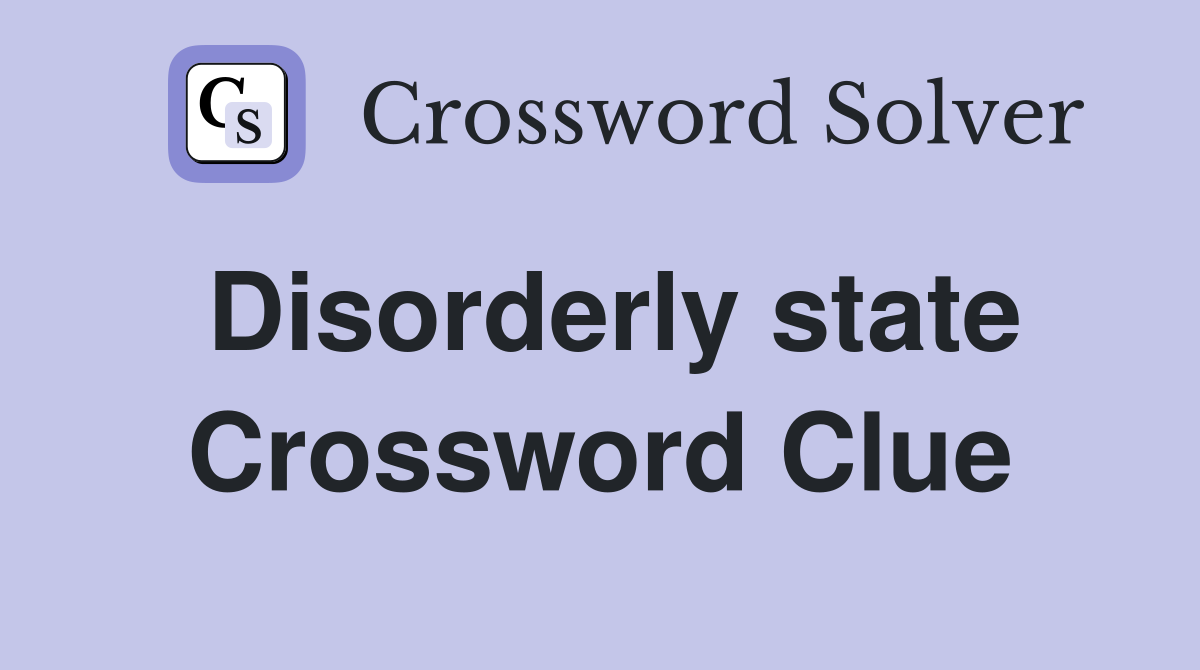 Disorderly state Crossword Clue