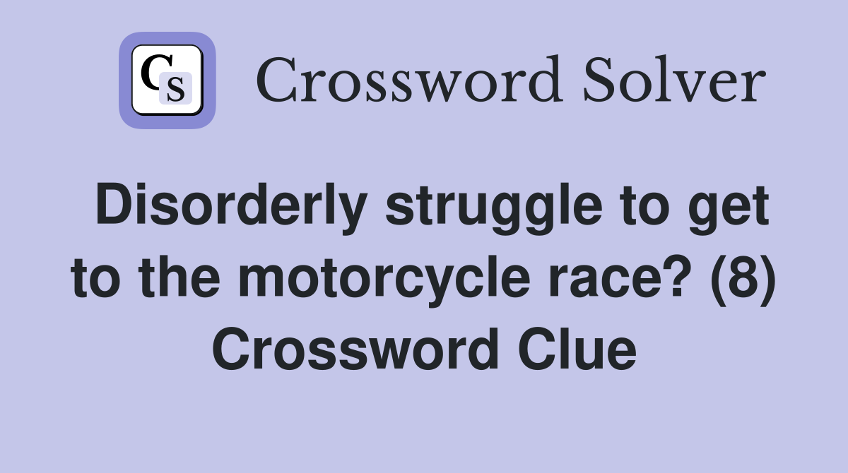 Disorderly struggle to get to the motorcycle race? (8) Crossword Clue