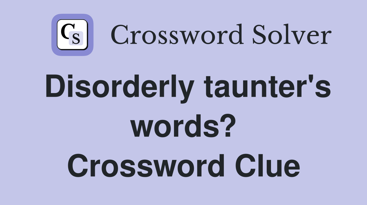 Disorderly taunter's words? Crossword Clue