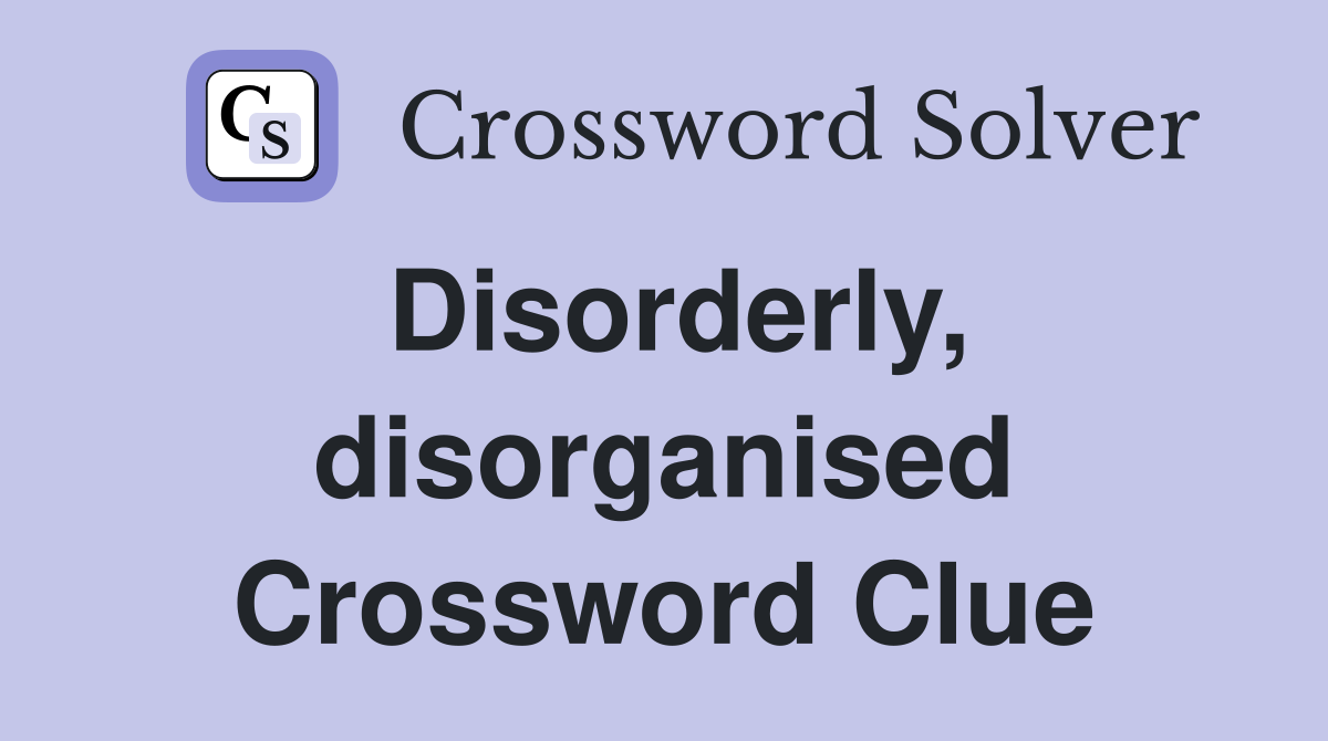 Disorderly, disorganised Crossword Clue