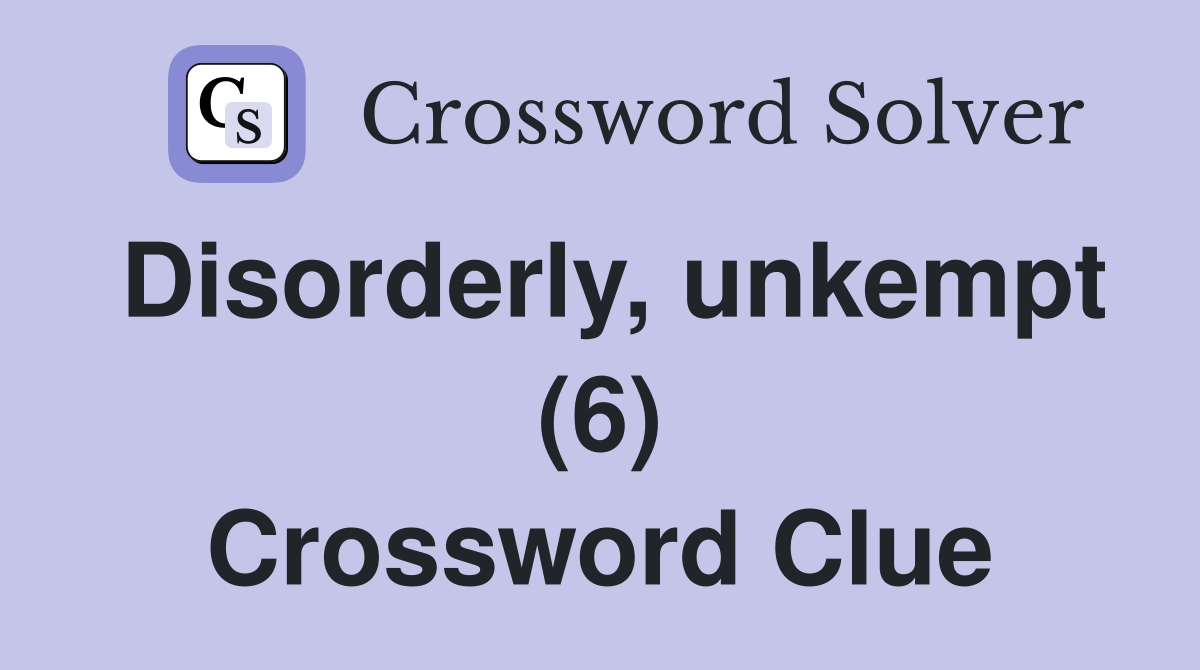Disorderly, unkempt (6) Crossword Clue