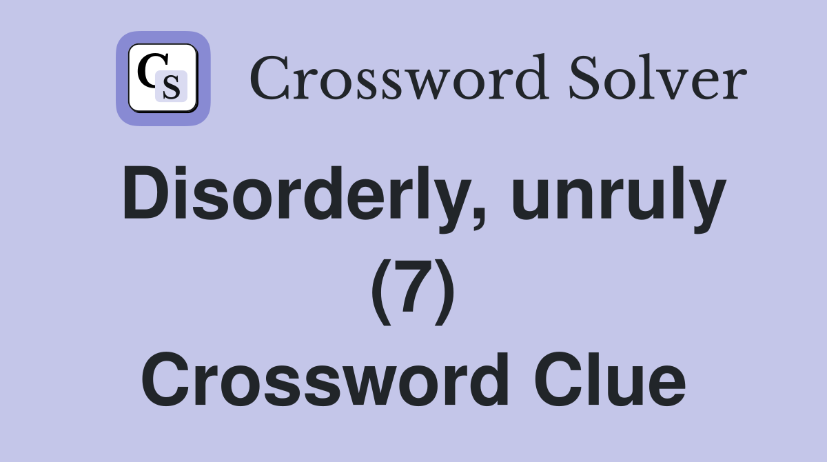 Disorderly, unruly (7) Crossword Clue