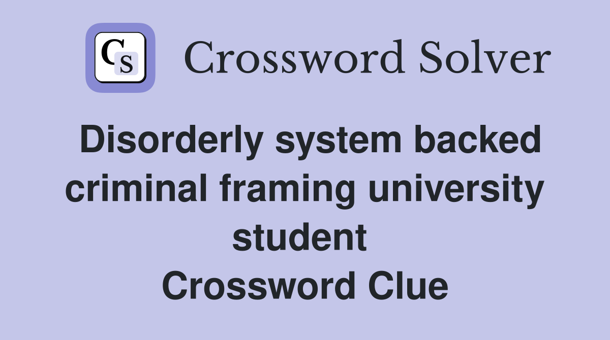 Disorderly system backed criminal framing university student  Crossword Clue