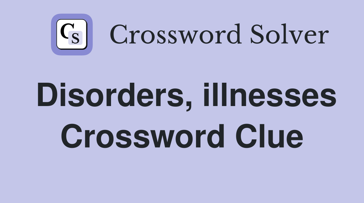 Disorders, illnesses Crossword Clue