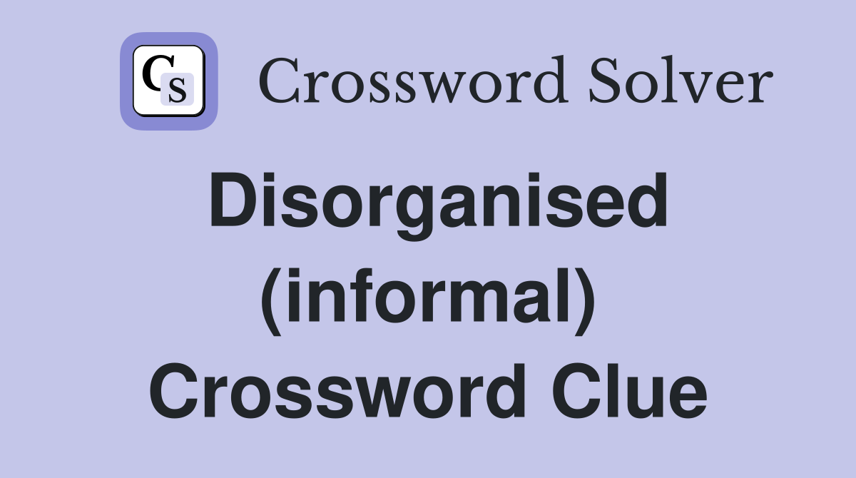 Disorganised (informal) Crossword Clue